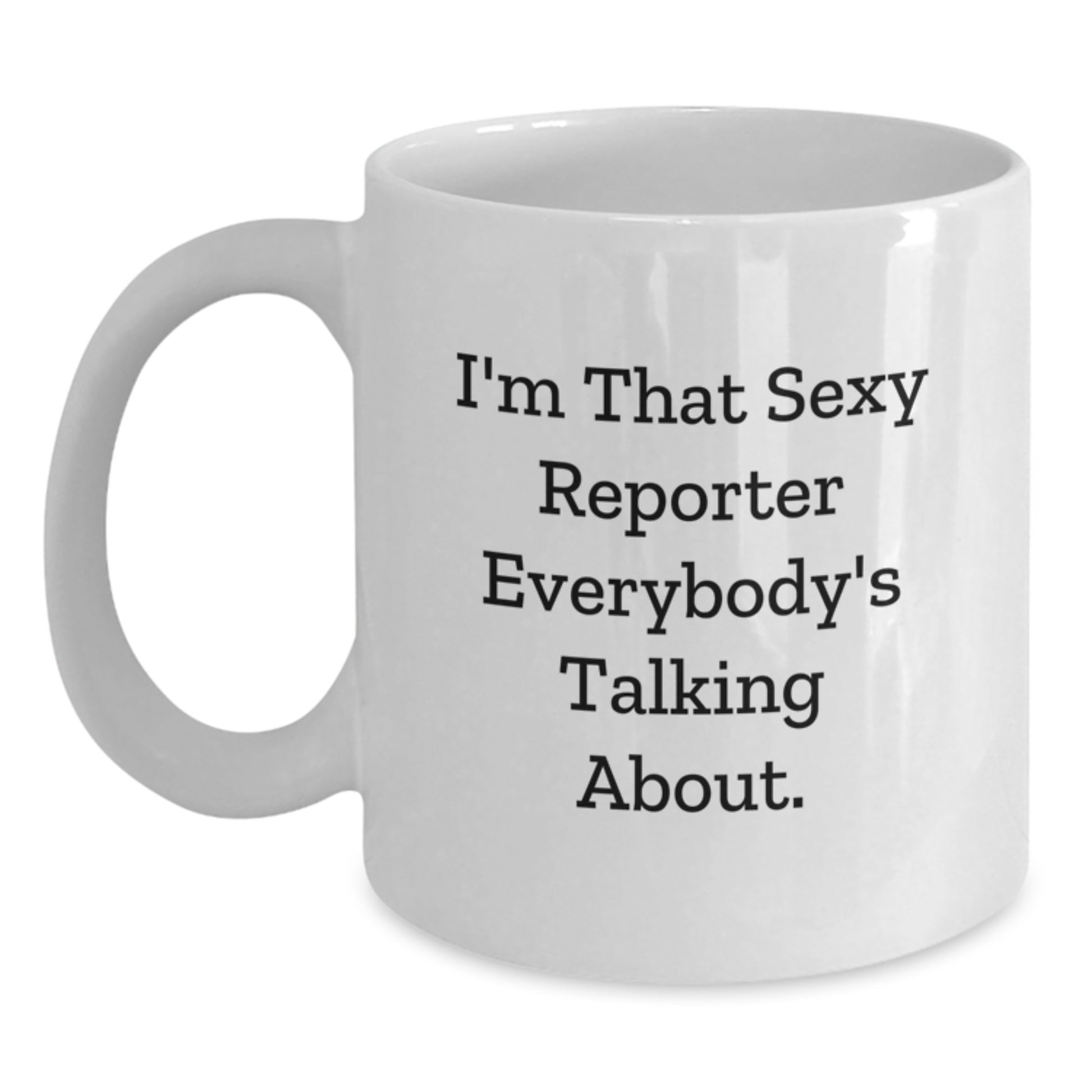 Funny Reporter Gifts from Men to Friends, Unique Birthday Unique Gifts for Reporter, White Coffee Mug with Cute Quote 'I'm That Sexy Reporter Everybody's Talking About' - Main
