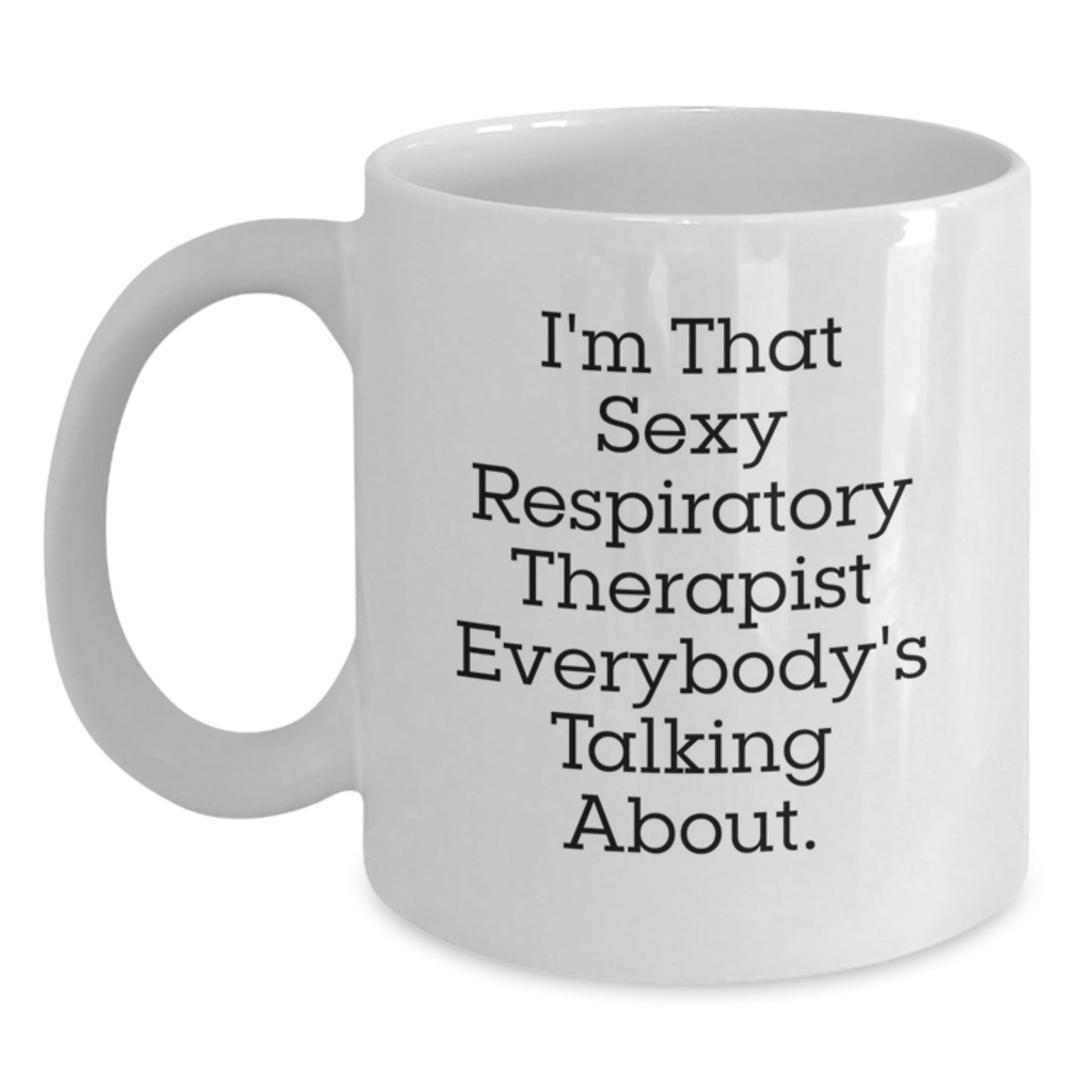Funny Respiratory Therapist Gifts for Men, Unique White Coffee Mug, I'm That Sexy Respiratory Therapist Everybody's Talking About, Gifts from Family to Respiratory Therapist on Father's Day - Main