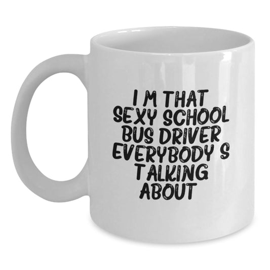 Funny School Bus Driver Gifts, Unique Mother's Day Unique Gifts for School Bus Driver, White Coffee Mug with I'm That Sexy School Bus Driver Everybody's Talking About. - Main