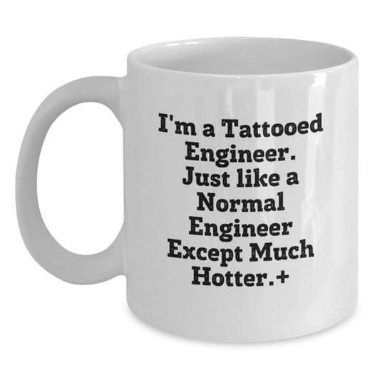 Funny Engineer Gifts White Coffee Mugs - I'm A Tattooed Engineer, Except Much Hotter., Unique Mother's Day Unique Gifts from Men to Engineer Friends and Family - Main