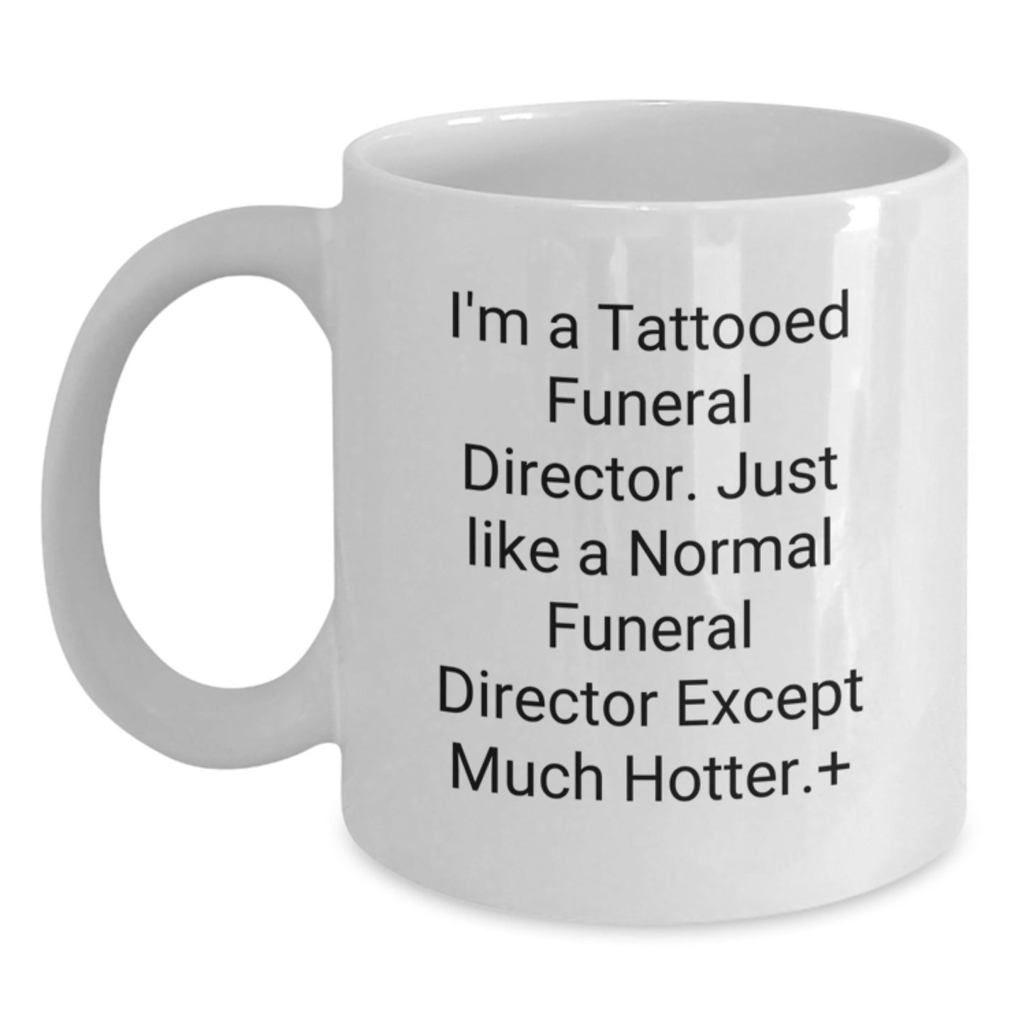 Funny Funeral Director Gifts for Men from Friends - White Coffee Mug with Quote 'I'm A Tattooed Funeral Director Except Much Hotter' - Main