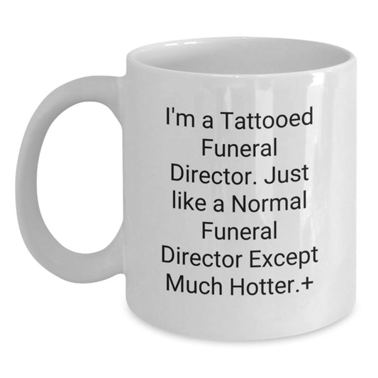 Funny Funeral Director Gifts for Men from Friends - White Coffee Mug with Quote 'I'm A Tattooed Funeral Director Except Much Hotter' - Main
