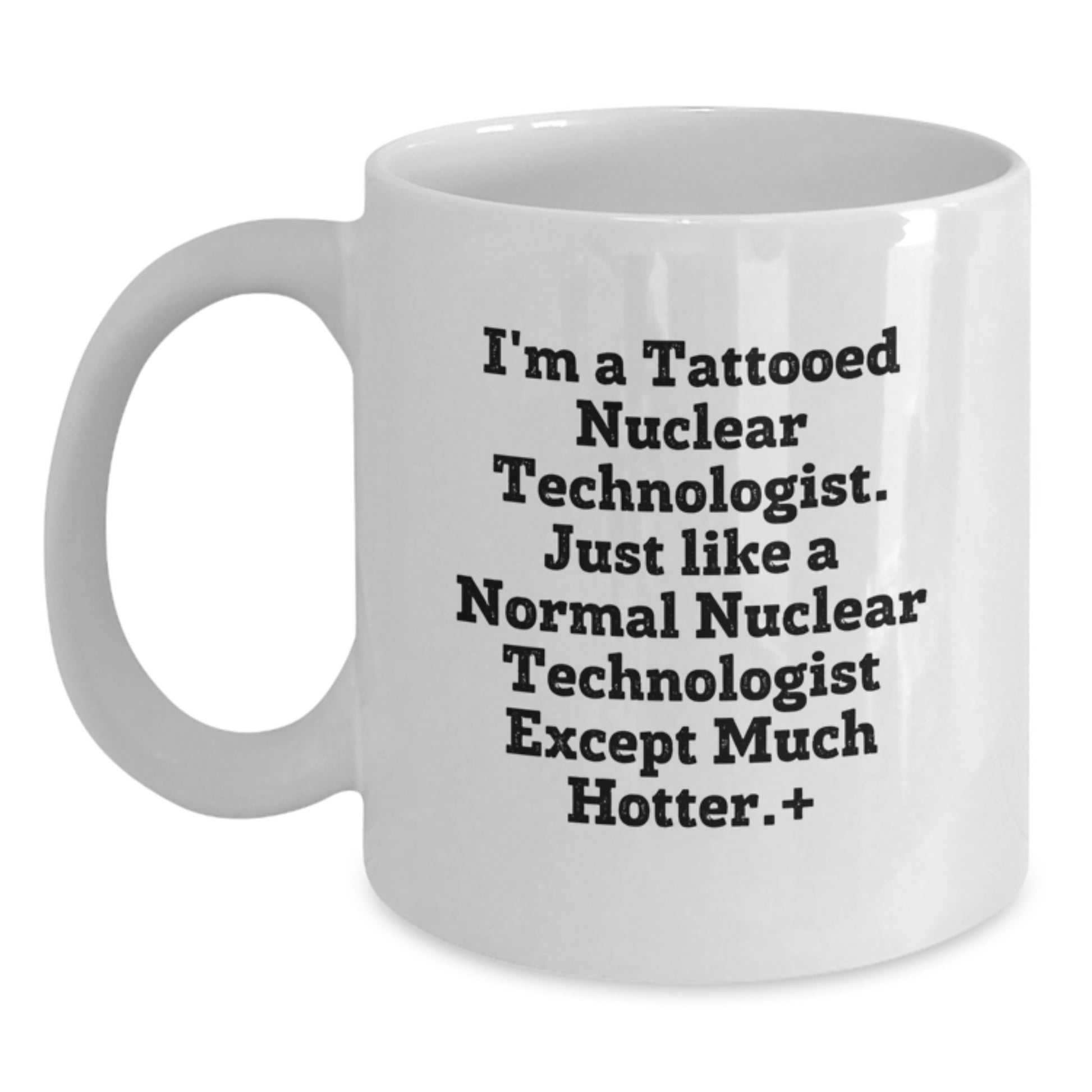 Funny Nuclear Technologist Gifts for Men from Friends - White Coffee Mug - I'm A Tattooed Nuclear Technologist Gifts - Main