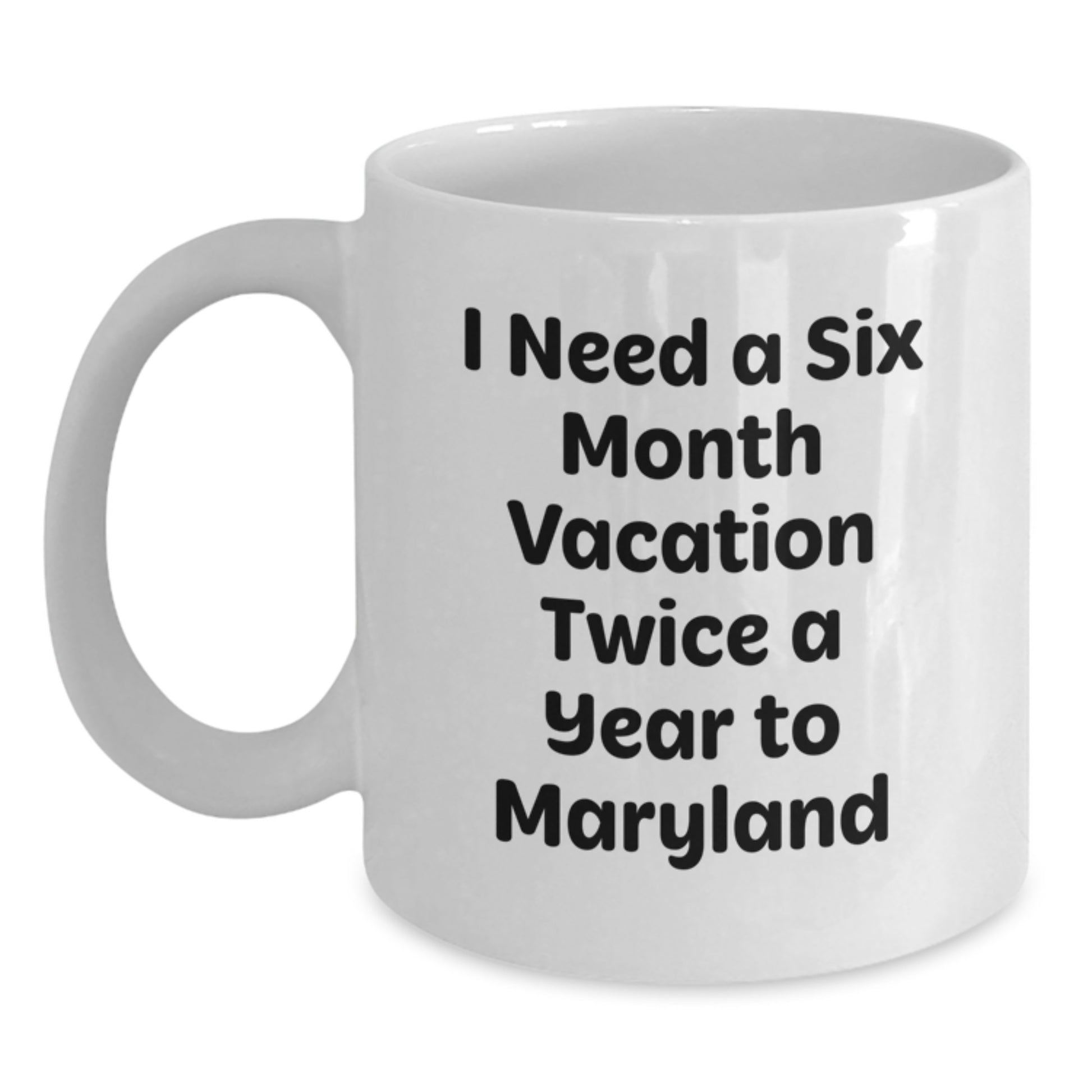 Maryland Lovers Gifts for Her, Funny White Coffee Mug, 'I Need A Six Month Vacation Twice A Year To Maryland' Quote, Unique Mother's Day Unique Gifts from Family, Friends, Women, and Men - Main