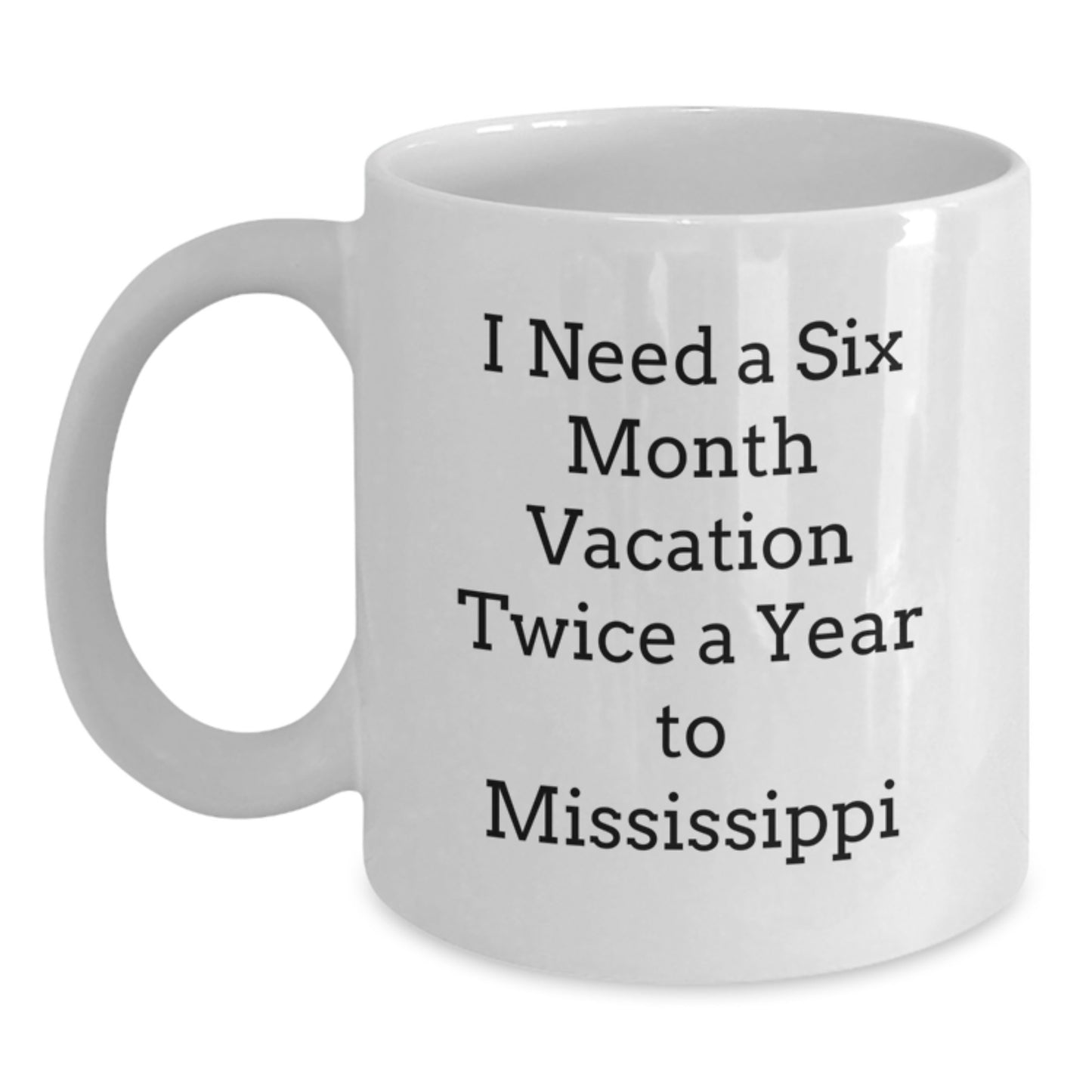 Mississippi White Coffee Mug, Gift for Mississippi Lover, Six Month Vacation Quote, Valentine's Unique Gifts from Friends and Family - Main