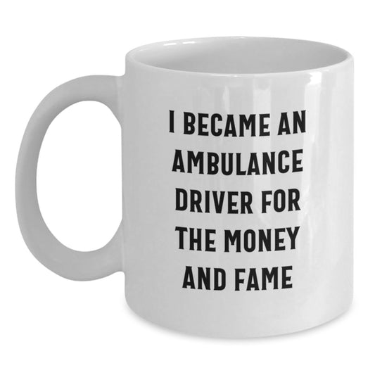 Funny Ambulance Driver Gifts, White Coffee Mug, 'I Became An Ambulance Driver For The Money And Fame' Quote, Gifts from Family for Ambulance Driver Husband - Main
