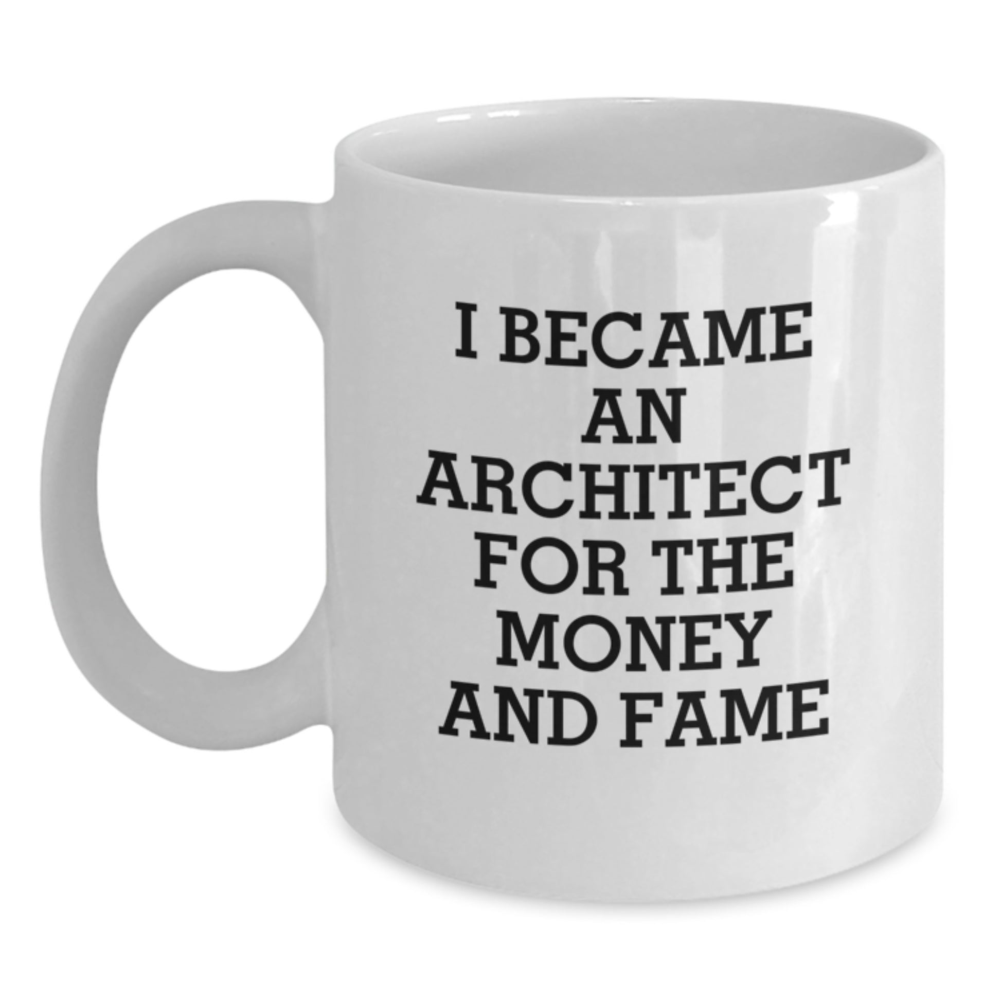 Funny Architect Gifts For Him - I Became An Architect For The Money And Fame White Coffee Mug, Perfect Father's Day Unique Gifts from Family to Son - Main