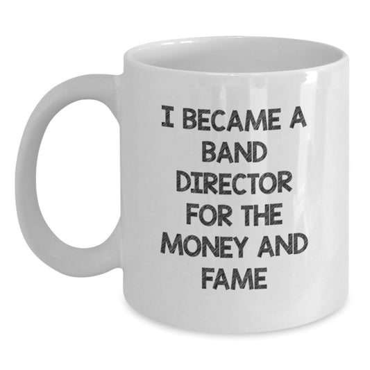Funny Band Director Gifts from Men, White Coffee Mug for Father's Day Unique, I Became A Band Director For The Money And Fame - Main