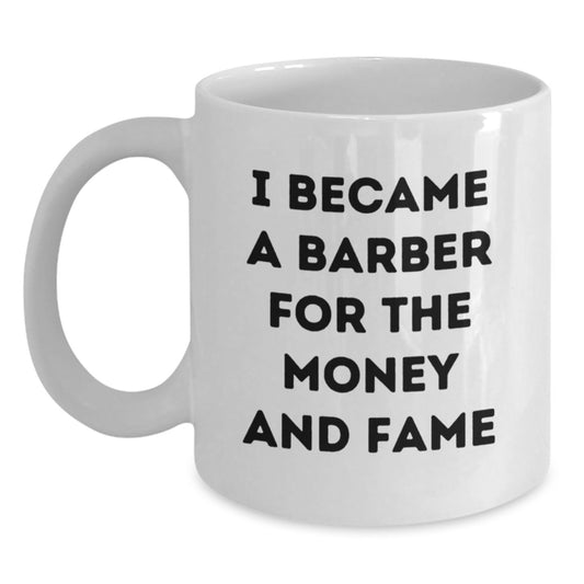 Funny Barber Gifts from Men to Barber Friends on Mother's Day - I Became A Barber For The Money And Fame White Coffee Mug - Main