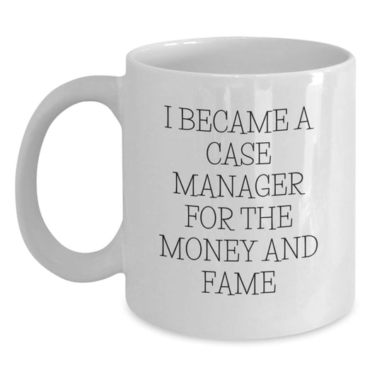 Funny Case Manager Quotes Gifts from Family to Case Manager on Mother's Day - White Coffee Mug - I Became A Case Manager For The Money And Fame - Main