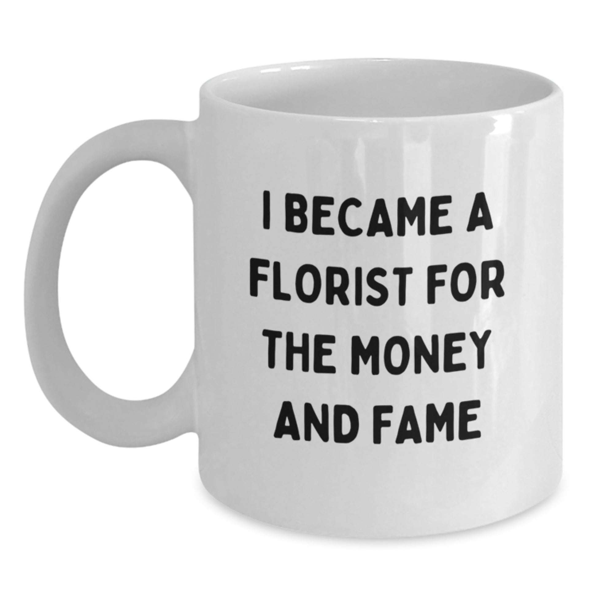 Funny Florist Gifts from Men to Women on Valentine's White Coffee Mug - 'I Became A Florist For The Money And Fame' Unique Florist Mug - Main