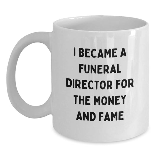 Funny Gifts from Men for Funeral Director Dad on Father's Day, White Coffee Mug, I Became A Funeral Director For The Money And Fame - Main