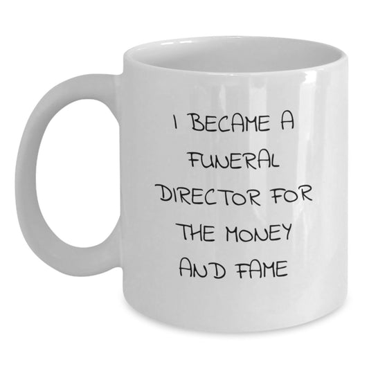 Gifts from Men for Funeral Directors, Funny White Coffee Mug, I Became A Funeral Director For The Money And Fame, Father's Day Unique - Main