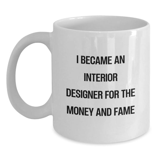 Funny Interior Designer Gifts for Mom - White Coffee Mug, I Became An Interior Designer For The Money And Fame, Unique Office Mug for Interior Designers - Main