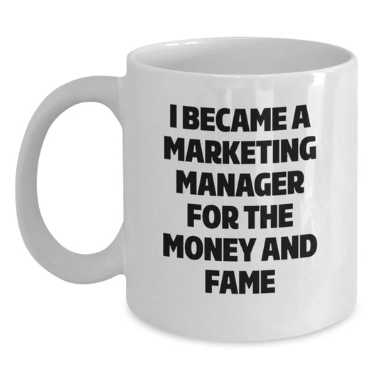 Funny Marketing Manager Gifts from Friends for Mom's Unique White Coffee Mug, 'I Became A Marketing Manager For The Money And Fame' - Main