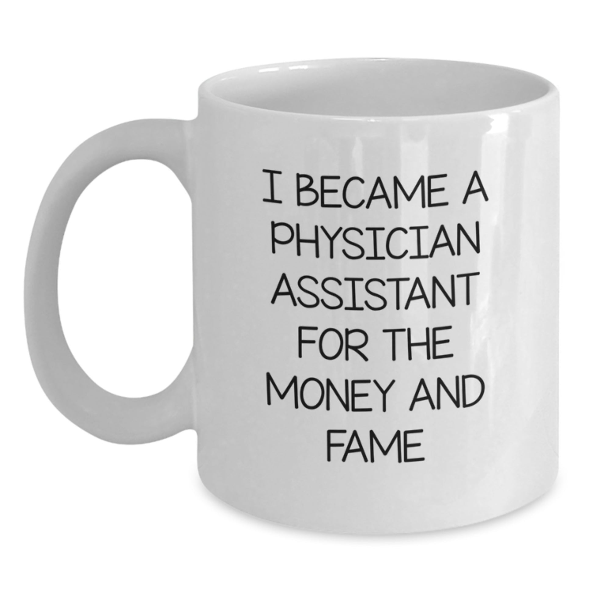 Funny Physician Assistant Gifts from Friends for Valentine's - White Coffee Mug - 'I Became A Physician Assistant For The Money And Fame' - Main