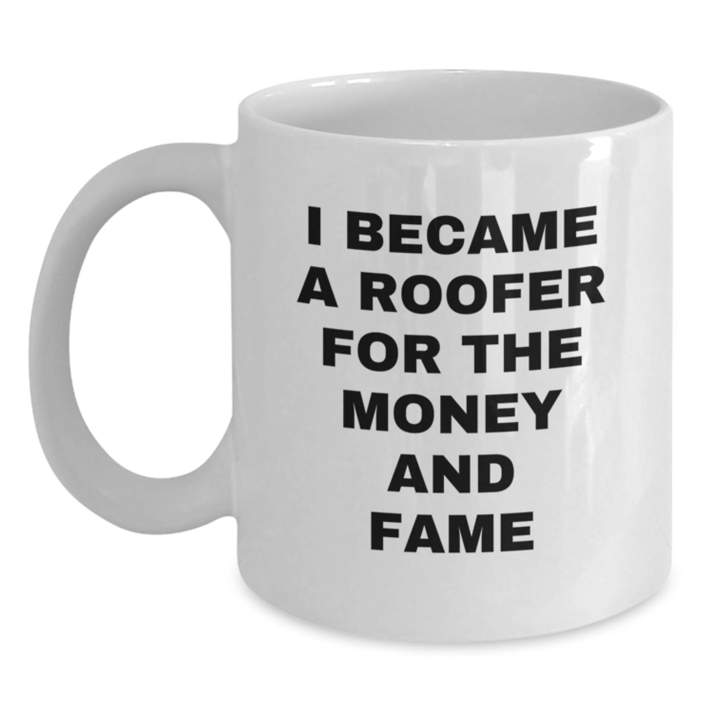 Funny Roofer Gifts for Mom, Unique White Coffee Mug for Men Who Became a Roofer for the Money and Fame, White Ceramic Mug - Main