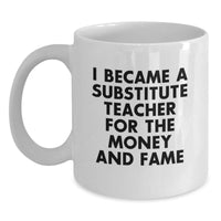 Load image into Gallery viewer, Funny Substitute Teacher Gifts for Men Women Coworkers - White Coffee Mug - I Became A Substitute Teacher For The Money And Fame Christmas Unique Gifts from Friends Family - Main
