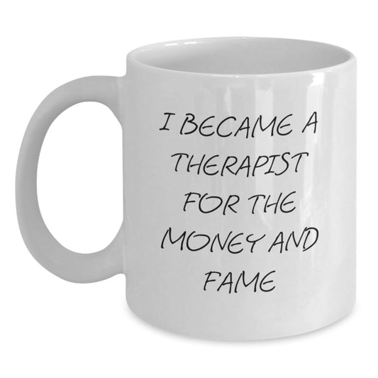 Funny Gifts from Family Members for Therapist Women - Unique White Coffee Mug for Mom on Mother's Day - 'I Became A Therapist For The Money And Fame' - Main