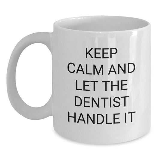 Funny Dentist White Coffee Mug - Keep Calm And Let The Dentist Handle It Gifts from Friends, Coworkers, Family, or Men for Valentine's Unique Gifts - Main