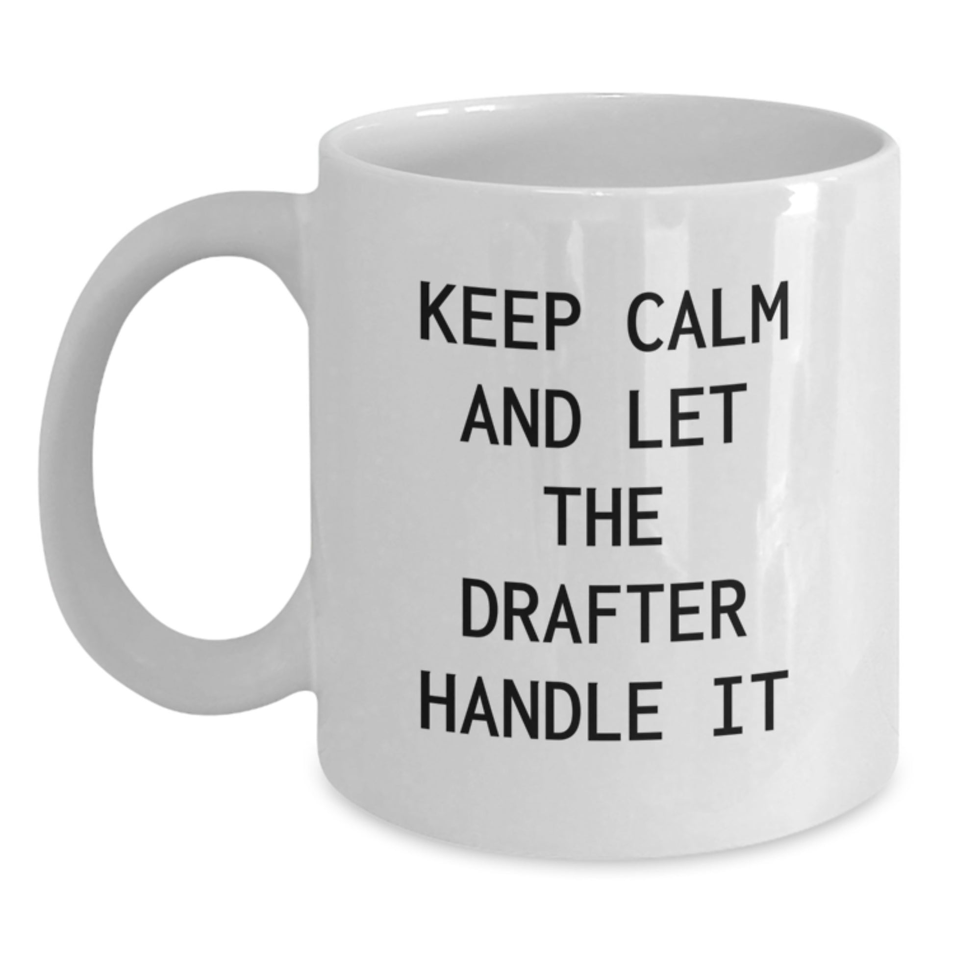 Gifts from Friends to Drafter - Keep Calm And Let The Drafter Handle It Funny Quote on White Ceramic Coffee Mug - Mother's Day Unique Gifts - Main