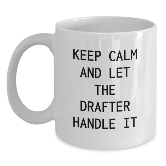 Gifts from Friends to Drafter - Keep Calm And Let The Drafter Handle It Funny Quote on White Ceramic Coffee Mug - Mother's Day Unique Gifts - Main