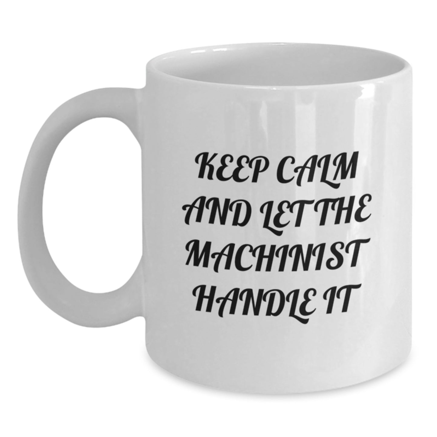 Funny Machinist Valentine's Unique Gifts from Men for Husband - White Coffee Mug, Keep Calm And Let The Machinist Handle It - Main