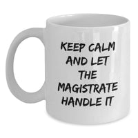 Load image into Gallery viewer, Funny Magistrate Gifts, White Coffee Mug, Christmas Unique Presents for Magistrate, Inspirational Quote 'Keep Calm And Let The Magistrate Handle It' Gifts from Friends - Main
