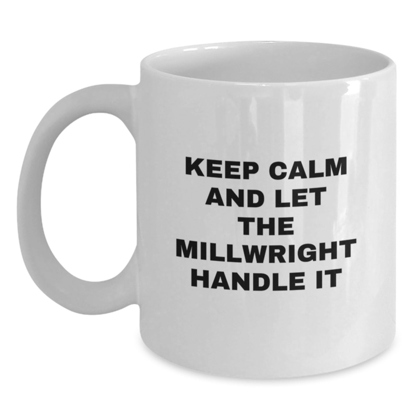 Funny Millwright Gifts from Friends and Family - Keep Calm And Let Millwright Handle It White Coffee Mug for Mother's Day - Main