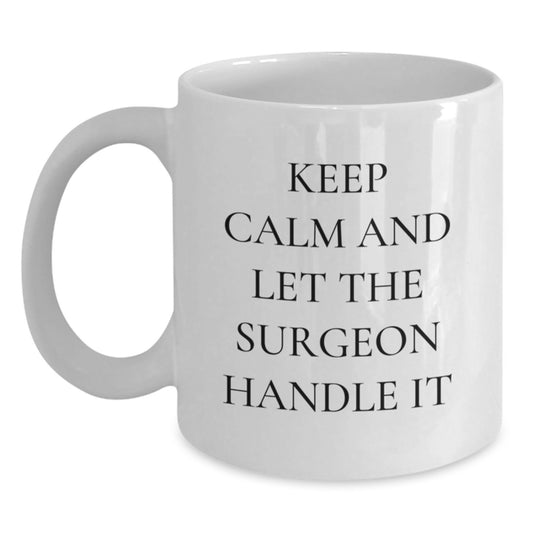 Funny Surgeon White Coffee Mug - Gifts for Surgeon from Friends, Funny Valentine's Unique Gifts, Keep Calm And Let The Surgeon Handle It Quote - Main