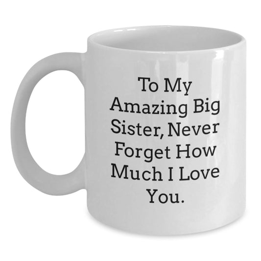 Big Sister Gifts from Men - Funny White Coffee Mugs for Big Sisters - To My Amazing Big Sister, Never Forget How Much I Love You. - Unique Mother's Day Unique Gifts - Main