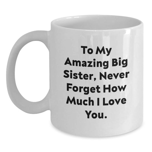 Gifts for My Amazing Big Sister, Funny White Coffee Mug, To My Big Sister, Never Forget How Much I Love You. - Mother's Day Unique Gifts from Family - Main