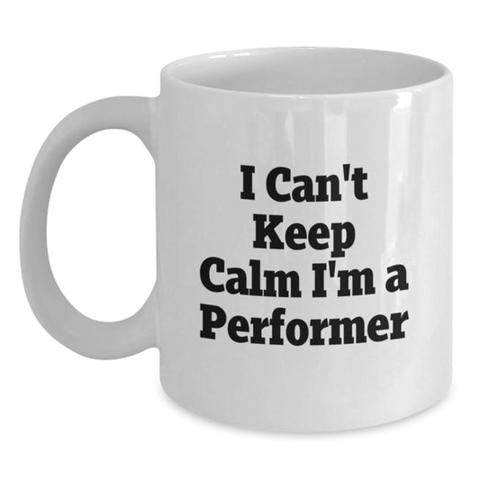 Funny Gifts for Performers, I Can't Keep Calm I'm A Performer White Coffee Mug, Perfect Valentine's Unique Gifts from Friends - Main