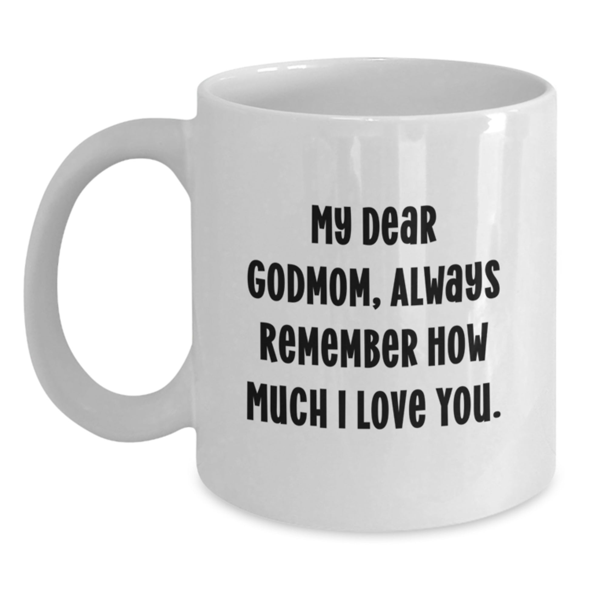 Funny Godmom Gifts from Family for Godmom, White Coffee Mug with 'My Dear Godmom, Always Remember How Much I Love You.' Quote, Unique Godmom Father's Day Unique Gifts - Main