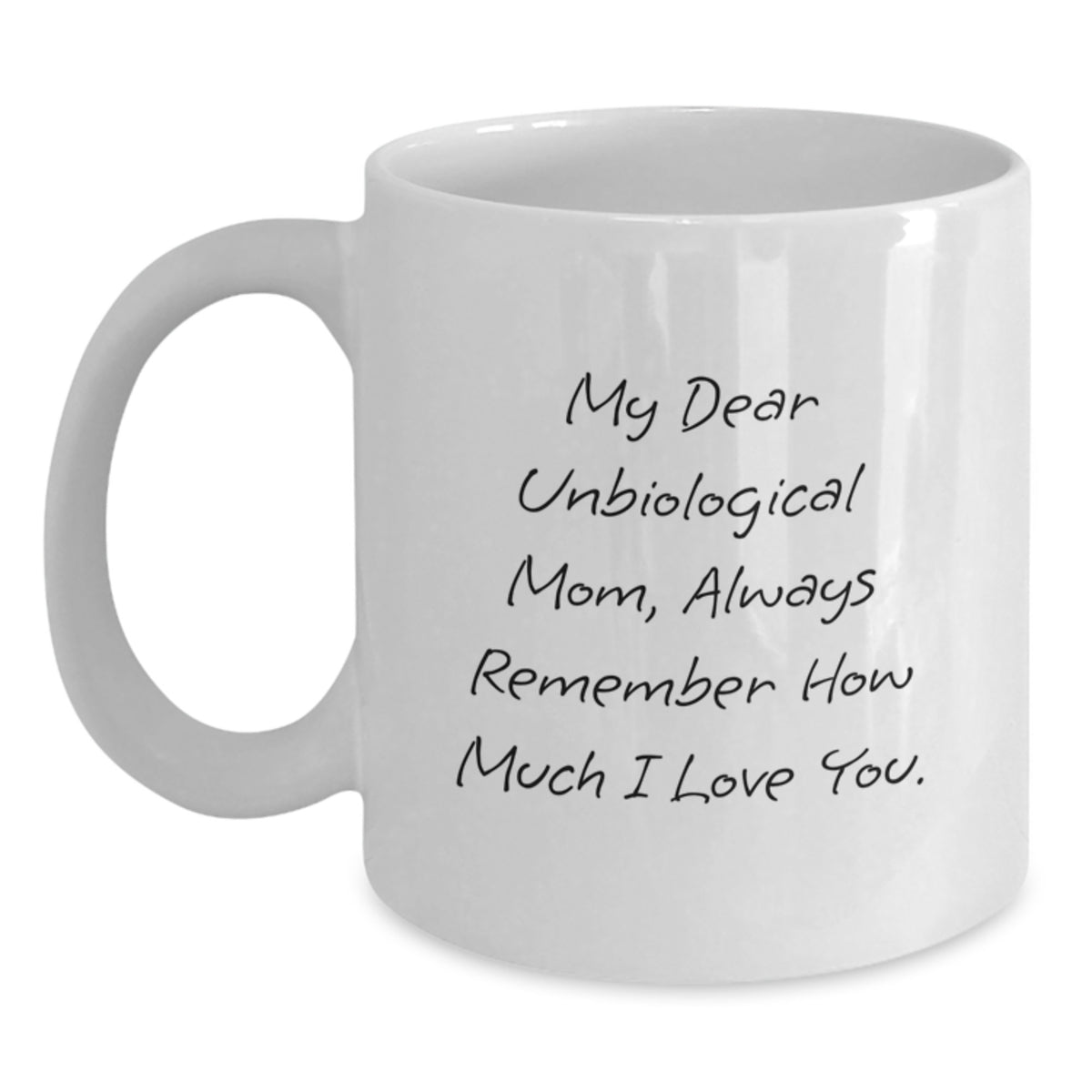 Funny Unbiological Mom Gifts from Men, Unique White Coffee Mug for Unbiological Mom on Father's Day - My Dear Unbiological Mom, Always Remember How Much I Love You. - Main
