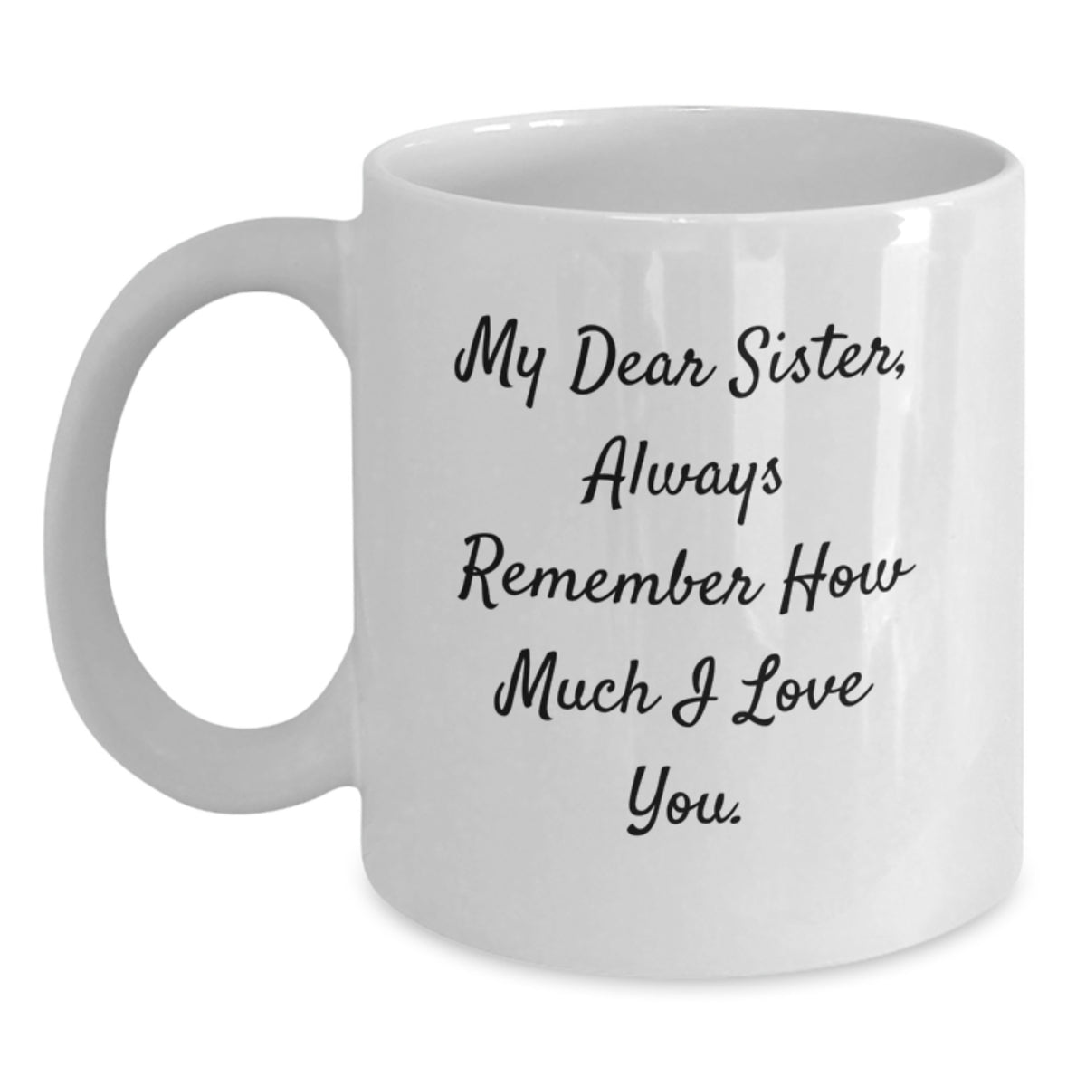 Funny Sister Gifts from Men, Heartfelt My Dear Sister White Coffee Mug, Ideal Gift for Sister on Father's Day - Main