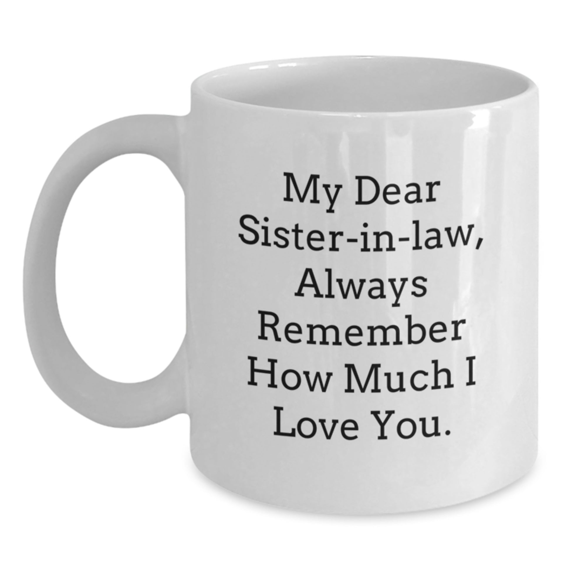 Funny Sister-in-law White Coffee Mug Gifts from Men to Women, Sister-in-law Lover Unique Gift for Sister-in-law, Always Remember How Much I Love You. - Main