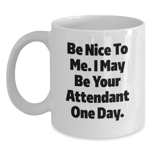 Funny Attendant Gifts from Men, Unique White Coffee Mugs for Attendant, Funny Quote Be Nice To Me I May Be Your Attendant One Day - Main