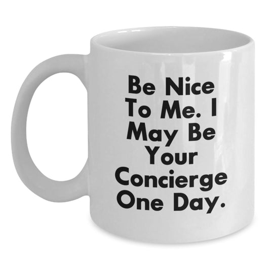 Be Nice To Me, Funny Concierge Gifts from Men, Unique White Coffee Mugs for Concierge Fathers, 'Be Nice To Me. I May Be Your Concierge One Day.' - Main