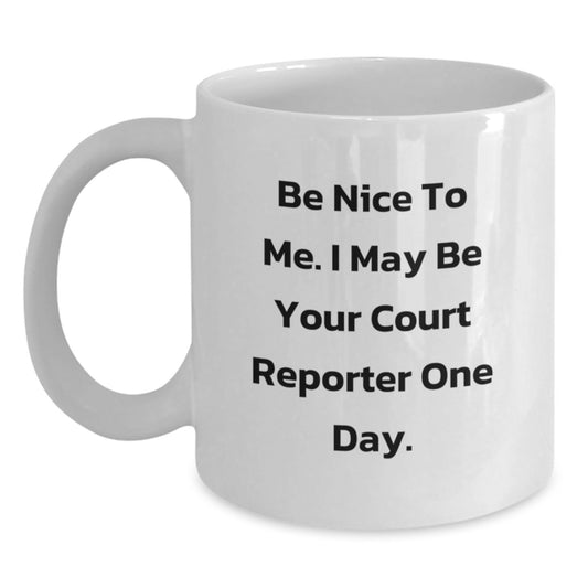 Funny Quote Court Reporter Gifts from Family - Be Nice To Me. I May Be Your Court Reporter One Day. - White Coffee Mug for Dad on Father's Day - Main