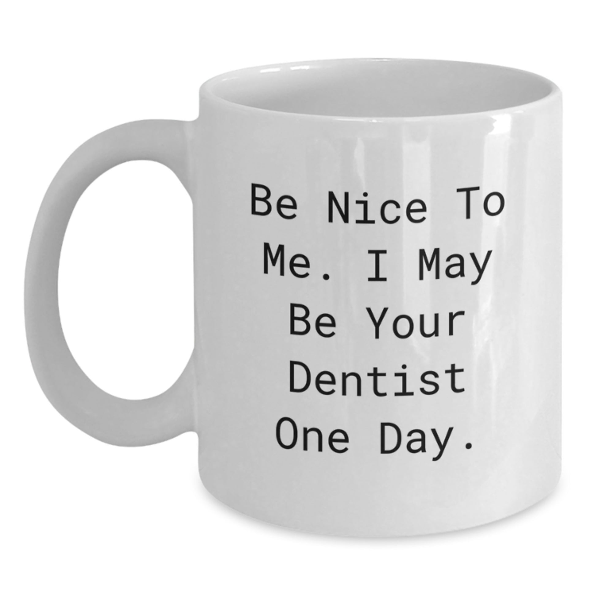 Funny Dentist Gifts from Family for Him - White Coffee Mug, Be Nice To Me, I May Be Your Dentist One Day, Father's Day Unique Mug - Main