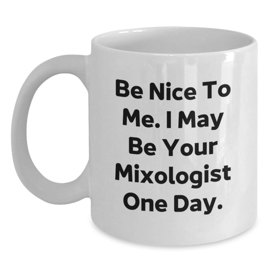 Funny Mixologist Quote White Coffee Mugs, Gifts from Dad to Mixologist, Unique Father's Day Unique Gifts for Men, Be Nice To Me. I May Be Your Mixologist One Day. - Main