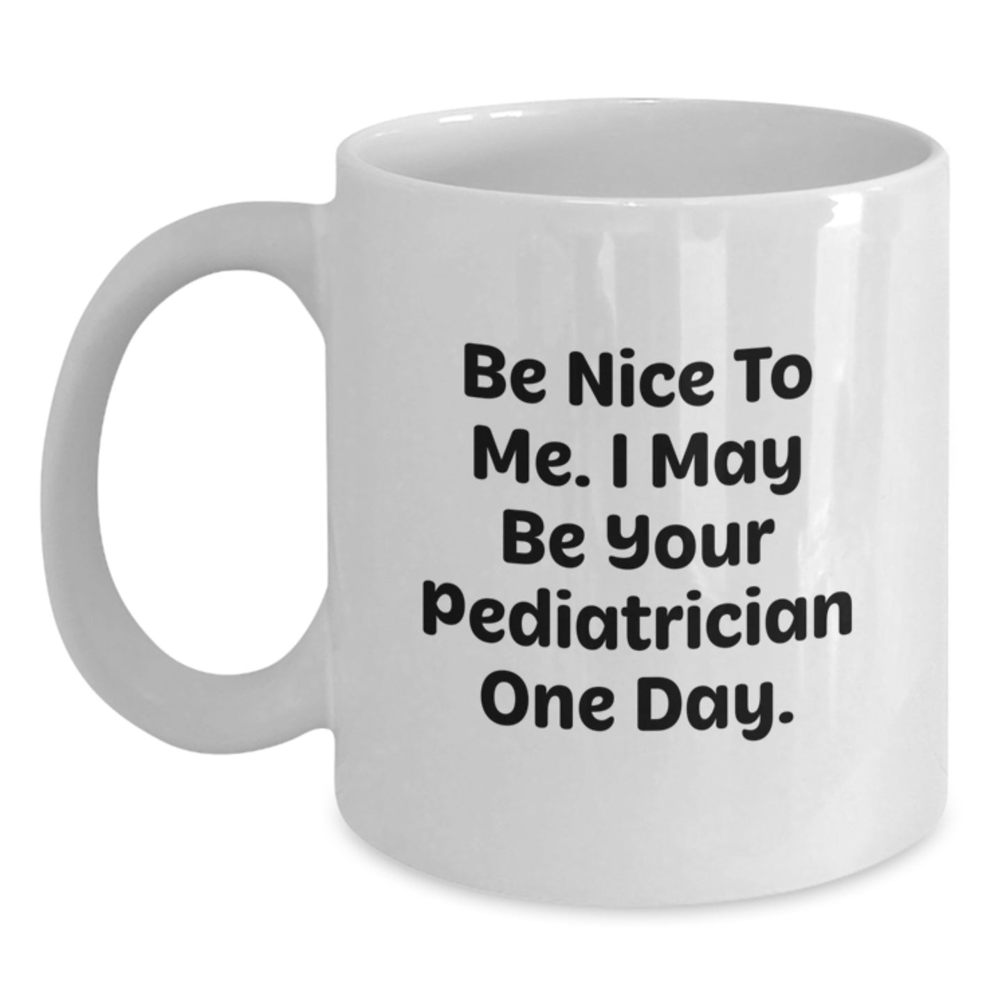 Funny Pediatrician Gifts for Valentine's, White Coffee Mug with 'Be Nice To Me. I May Be Your Pediatrician One Day.' Quote - Main