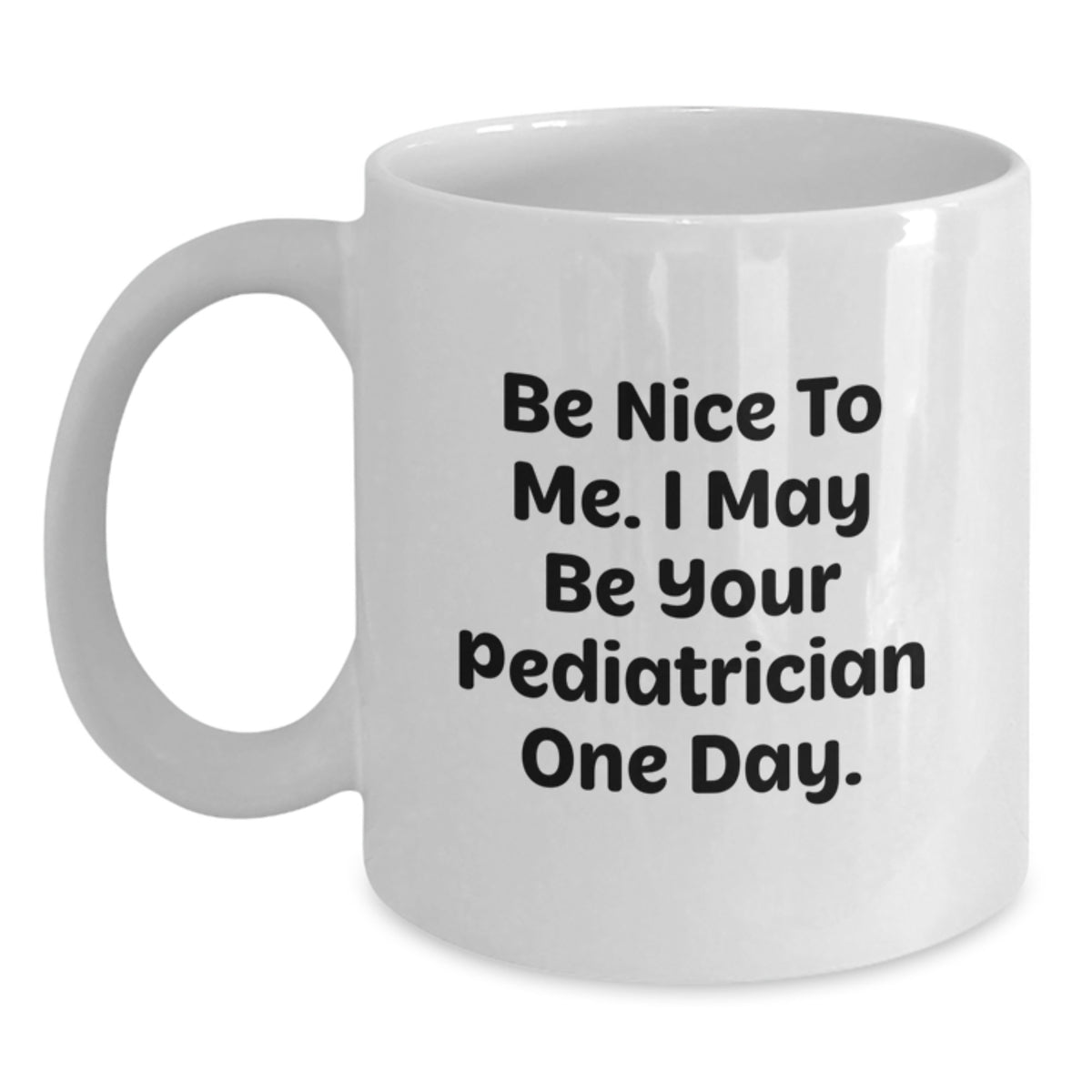 Funny Pediatrician Gifts for Valentine's, White Coffee Mug with 'Be Nice To Me. I May Be Your Pediatrician One Day.' Quote - Main