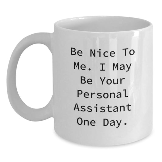 Funny Personal Assistant Gifts, White Coffee Mug for Valentine's - Be Nice To Me. I May Be Your Personal Assistant One Day. - Main