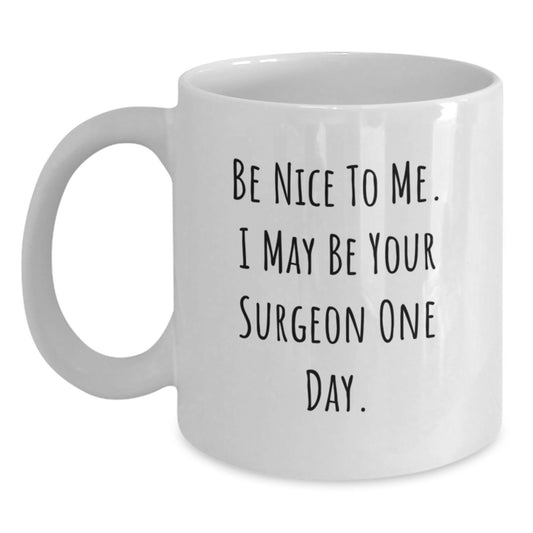 Be Nice To Me I May Be Your Surgeon Gifts from Family for Father's Day Unique White Coffee Mug, Funny Surgeon Mug, White Ceramic Mug for Surgeon Enthusiasts, 11oz or 15oz Capacity - Main