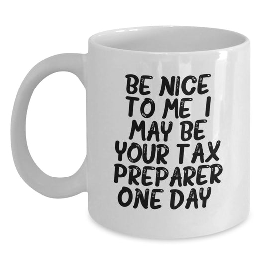 Funny Tax Preparer Gifts for Men, White Coffee Mug - Be Nice To Me I May Be Your Tax Preparer One Day - Unique Father's Day Unique Gifts from Family - Main