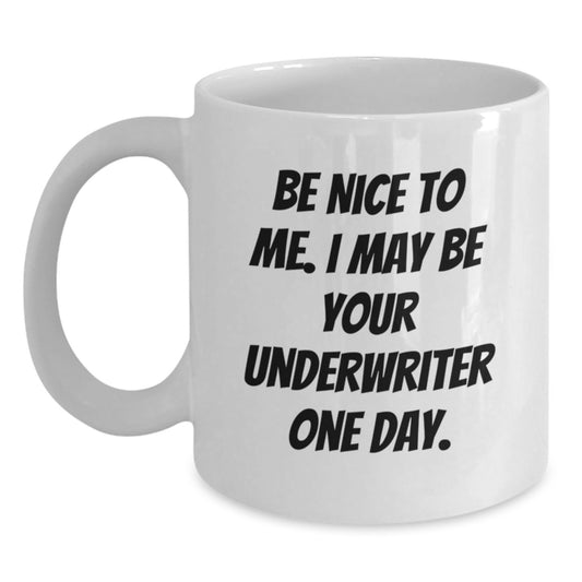 Funny Underwriter Gifts, Unique White Coffee Mugs for Underwriter, Be Nice To Me, I May Be Your Underwriter One Day, Gifts from Friends to Underwriter, Father's Day Unique Gifts - Main
