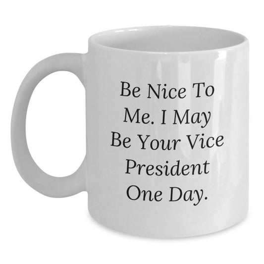 Funny Vice President Gifts from Family and Friends for Men - White Coffee Mug - Be Nice To Me I May Be Your VP One Day - Main