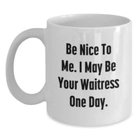 Load image into Gallery viewer, Funny Waitress Gifts from Men to Waitress, Valentine's Unique Gifts, White Coffee Mug Quote 'Be Nice To Me. I May Be Your Waitress One Day.' - Main
